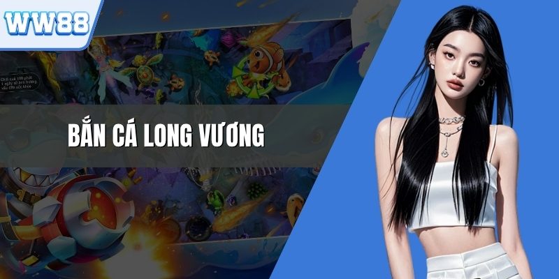 Bắn Cá Long Vương