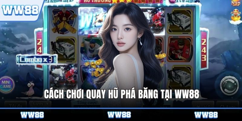Cách chơi quay hũ phá băng tại WW88