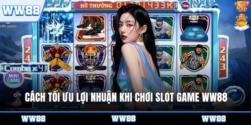 Cách tối ưu lợi nhuận khi chơi slot game WW88