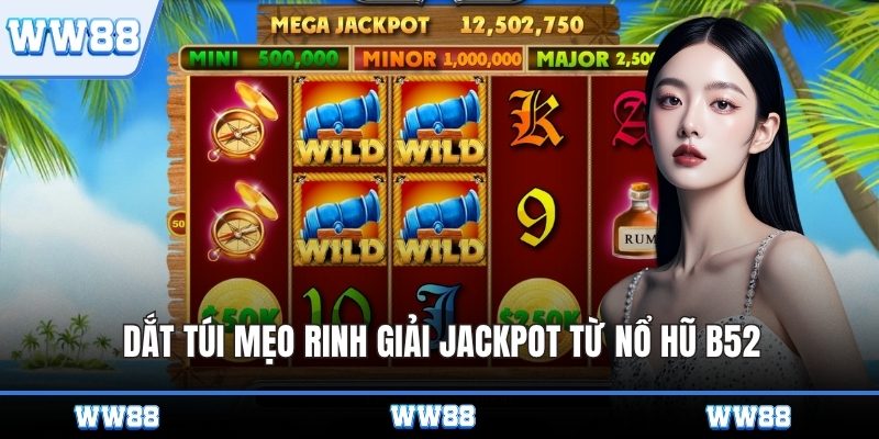 Dắt túi mẹo rinh giải Jackpot từ nổ hũ B52
