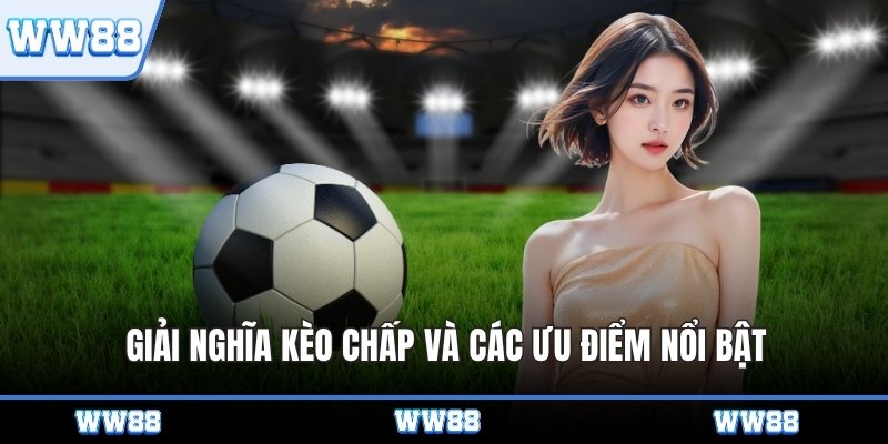Giải nghĩa kèo chấp và các ưu điểm nổi bật