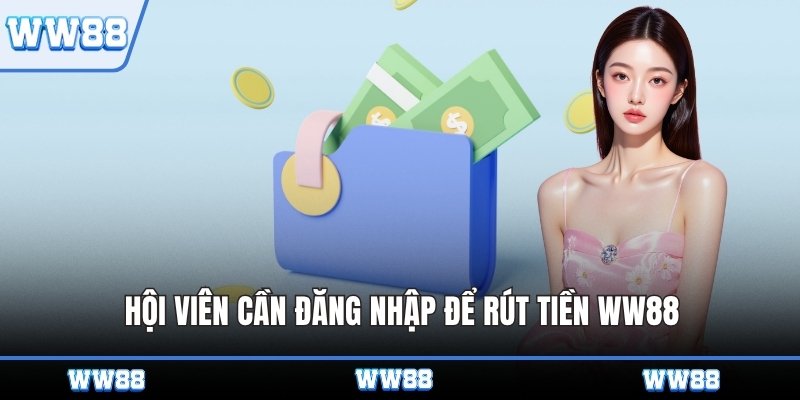 Hội viên cần đăng nhập để rút tiền WW88