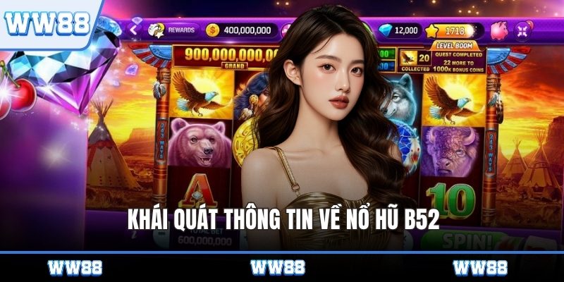 Khái quát thông tin về nổ hũ B52