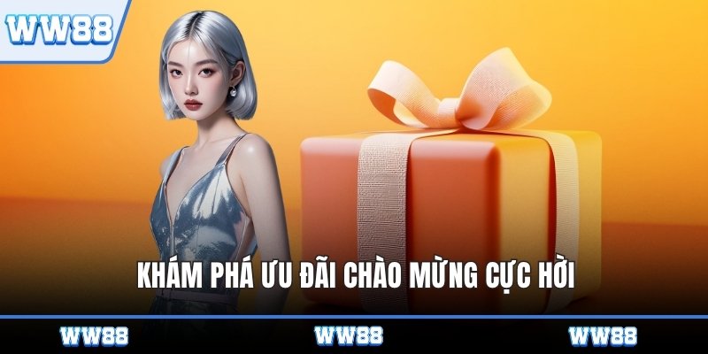 Khám phá ưu đãi chào mừng cực hời