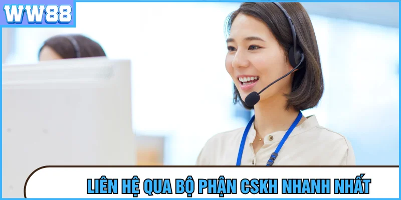 Liên hệ nhanh chóng cho bộ phận CSKH WW88