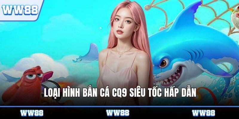 Loại hình bắn cá CQ9 siêu tốc hấp dẫn