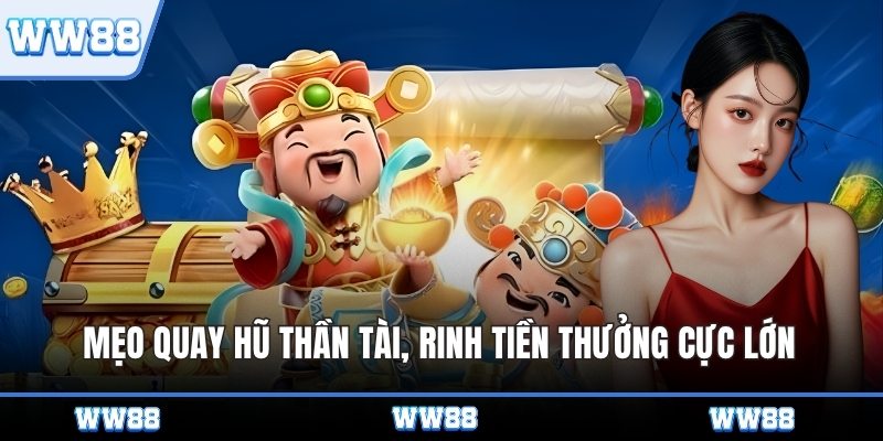 Mẹo quay hũ thần tài, rinh tiền thưởng cực lớn 