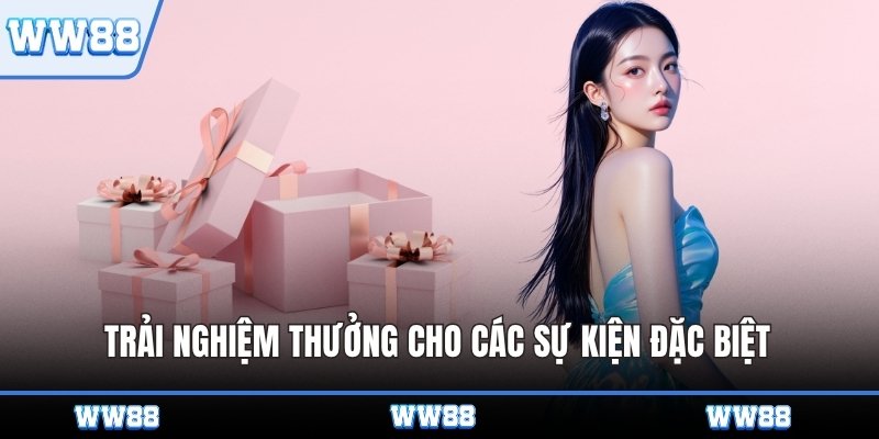 Trải nghiệm thưởng cho các sự kiện đặc biệt