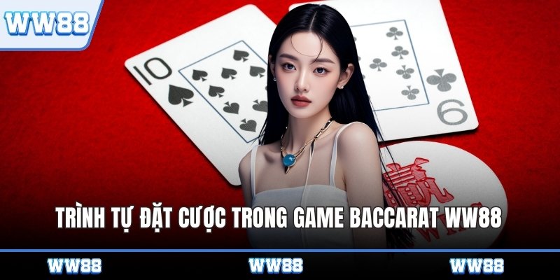Trình tự đặt cược trong game Baccarat WW88 