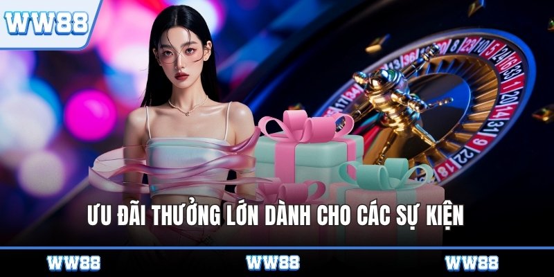 Ưu đãi thưởng lớn dành cho các sự kiện 